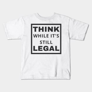 Think While It's Still Legal Kids T-Shirt